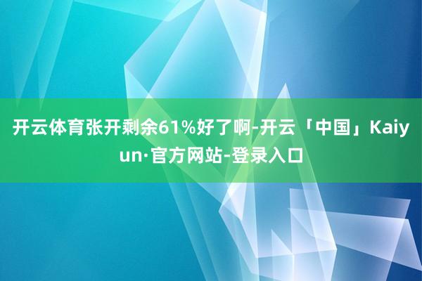 开云体育张开剩余61%好了啊-开云「中国」Kaiyun·官方网站-登录入口