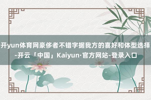 开yun体育网豪侈者不错字据我方的喜好和体型选择-开云「中国」Kaiyun·官方网站-登录入口