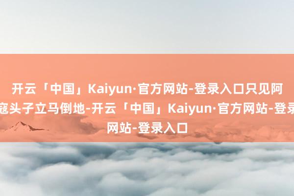 开云「中国」Kaiyun·官方网站-登录入口只见阿谁倭寇头子立马倒地-开云「中国」Kaiyun·官方网站-登录入口
