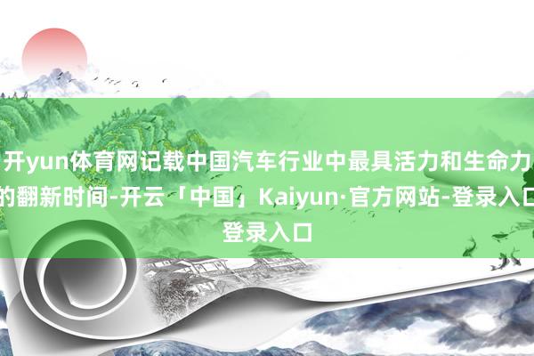 开yun体育网记载中国汽车行业中最具活力和生命力的翻新时间-开云「中国」Kaiyun·官方网站-登录入口