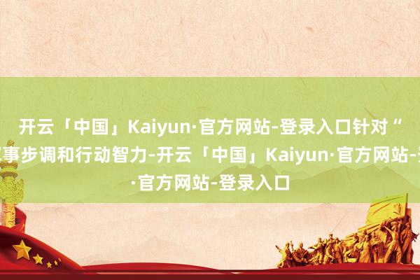 开云「中国」Kaiyun·官方网站-登录入口针对“台独”军事步调和行动智力-开云「中国」Kaiyun·官方网站-登录入口