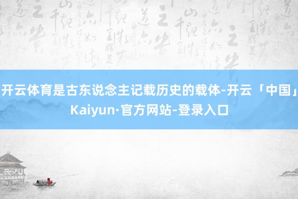 开云体育是古东说念主记载历史的载体-开云「中国」Kaiyun·官方网站-登录入口