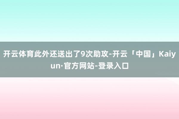 开云体育此外还送出了9次助攻-开云「中国」Kaiyun·官方网站-登录入口