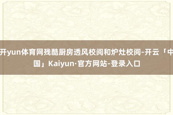 开yun体育网残酷厨房透风校阅和炉灶校阅-开云「中国」Kaiyun·官方网站-登录入口