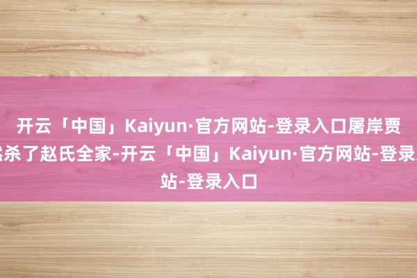 开云「中国」Kaiyun·官方网站-登录入口屠岸贾既然杀了赵氏全家-开云「中国」Kaiyun·官方网站-登录入口