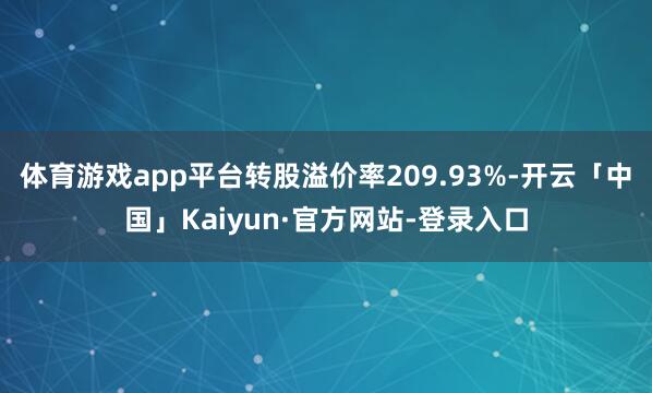 体育游戏app平台转股溢价率209.93%-开云「中国」Kaiyun·官方网站-登录入口