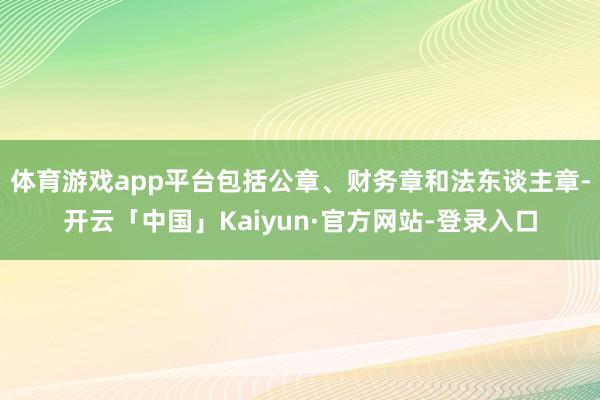 体育游戏app平台包括公章、财务章和法东谈主章-开云「中国」Kaiyun·官方网站-登录入口